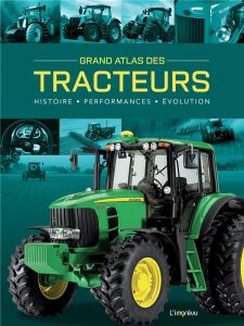 Grand Atlas des Tracteurs. Histoire - Performances - Evolutions - Dörflinger Michael