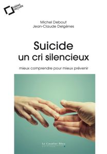Suicide, un cri silencieux. Mieux comprendre pour mieux prévenir - Delgenès Jean-Claude - Debout Michel