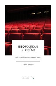 Géopolitique du cinéma. De la mondialisation à la plateformisation - Delaporte Chloé