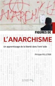 Figures de l'anarchisme. Femmes et hommes de liberté - Pelletier Philippe