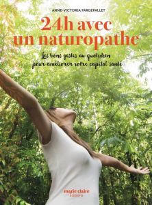 24h avec une naturopathe. Les bons gestes au quotidien pour améliorer votre capital santé - Fargepallet-Chansigaud Anne-Victoria