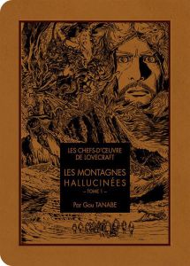 Les chefs-d'oeuvre de Lovecraft : Les montagnes hallucinées Tome 1 - Tanabe Gou - Lovecraft Howard Phillips
