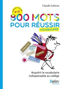 Français 4e 3e 800 mots pour réussir. Vocabulaire - Lebrun Claude - Poumarède Geneviève