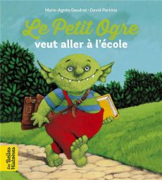 Le Petit Ogre veut aller à l'école - Gaudrat Marie-Agnès - Parkins David