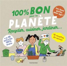 100 % bon pour la planète. Recycler, cuisiner, jardiner... - AKI/BAZAILLE/ACHA