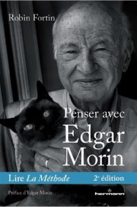 Penser avec Edgar Morin. Lire La Méthode, 2e édition revue et augmentée - Fortin Robin - Morin Edgar