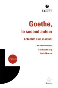 Goethe, le second auteur. Actualité d'un inactuel - König Christoph - Thouard Denis