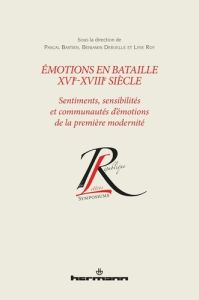 Emotions en bataille XVIe-XVIIIe siècle. Sentiments, sensibilités et communautés d'émotions de la pr - Bastien Pascal - Deruelle Benjamin - Roy Lyse