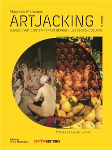 Artjacking ! Quand l'art contemporain revisite les chefs-d'oeuvre - Marozeau Maureen - Le Bon Laurent