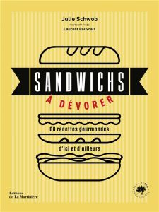 Sandwichs à dévorer. 60 recettes gourmandes d'ici et d'ailleurs - Schwob Julie - Rouvrais Laurent