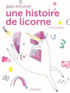 (Pas encore) une histoire de licorne - Roussey Christine