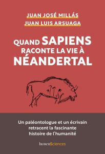 Quand Sapiens raconte la vie à Néandertal - Millas Juan José - Arsuaga Juan Luis - Vernant Jud