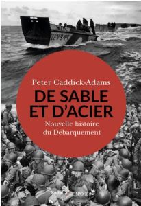 De sable et d'acier. Nouvelle histoire du Débarquement - Caddick-Adams Peter - Bourguilleau Antoine