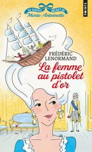 Au service secret de Marie-Antoinette Tome 4 : La Femme au pistolet d'or - Lenormand Frédéric