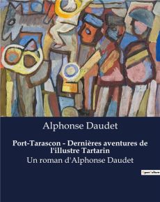 Port-Tarascon - Dernières aventures de l'illustre Tartarin. Un roman d'Alphonse Daudet - Daudet Alphonse