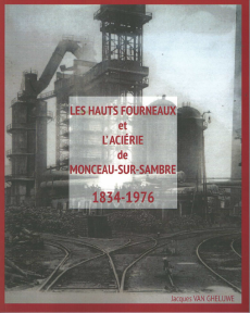 Les hauts fourneaux et l'aciérie de Monceau-sur-Sambre 1834-1976 - Van Gheluwe Jacques