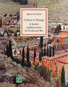 Culture et Paysage : Le jardin méditerranéen de Ferdinand Bac - Du Vachat Agnès