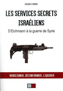 Les services secrets israéliens. D'Eichmann à la guerre de Syrie - Borde Jacques