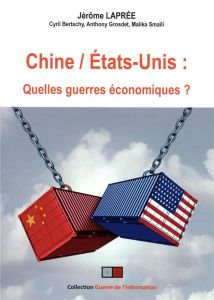 Chine / Etats-Unis. Quelles "guerres" économiques ? - Laprée Jérôme - Bertschy Cyril - Grosdet Anthony -