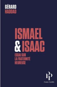 Ismaël et Isaac. Ou la possibilité de la paix - Haddad Gérard