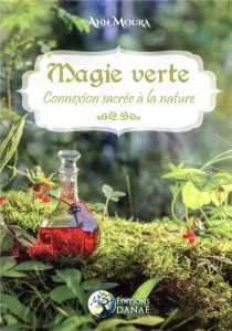 Magie Verte. Connexion sacrée à la nature - Moura Ann - Chardin Sylvie