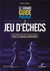 Le grand guide pratique du jeu d'échecs. Tactique, ouvertures, finales, stratégie, jeu en ligne, ord - Burgess Graham