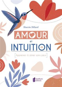 Amour et Intuition. Apprenez à aimer sans peur - Dillard Sherrie - Solarczyk Hervé