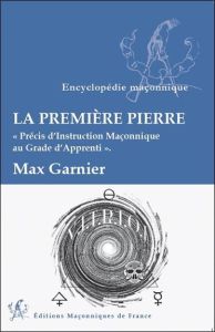 La première pierre - Précis d'instruction Maçonnique au Grade d'Apprenti - Garnier Max