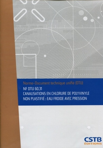 Emprunter NF DTU 60.31 Canalisations en chlorure de polyvinyle non plastifié : eau froide avec pression. Nouve livre