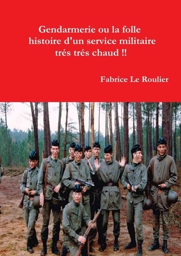 Emprunter Gendarmerie ou la folle histoire d'un service militaire trés trés chaud !! livre