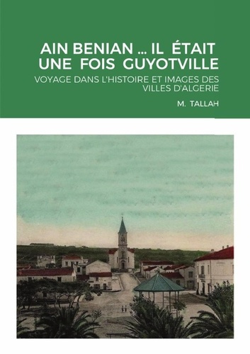 Emprunter AIN BENIAN ... IL ÉTAIT UNE FOIS GUYOTVILLE. Voyage dans l'histoire et images des villes d'algerie livre