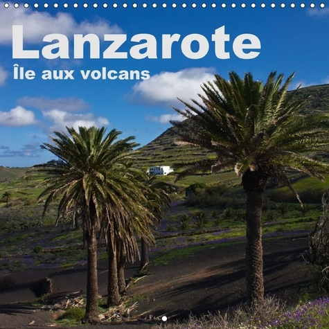 Emprunter LANZAROTE LE AUX VOLCANS CALENDRIER MURAL 2018 300 300 MM SQ - UN VOYAGE PHOTOGRAPHIQUE SUR L livre