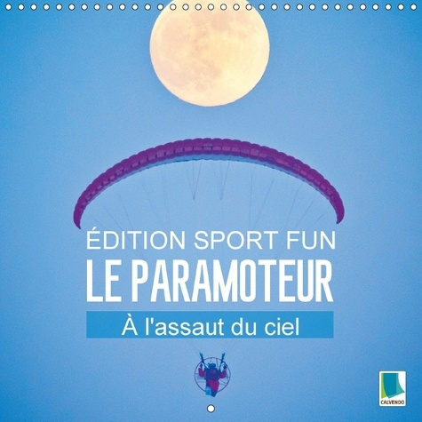 Emprunter EDITION FUN SPORT LE PARAMOTEUR A L ASSAUT DU CIEL CALENDRIE - GLISSER EN PARAPENTE AU TRAVER livre