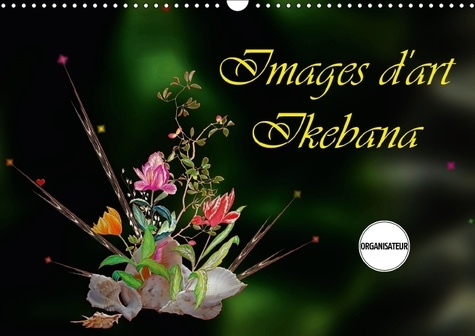 Emprunter IMAGES D ART IKEBANA CALENDRIER MURAL 2018 DIN A3 HORIZONTAL - DECOUVREZ L ART IKEBANA CALEND livre