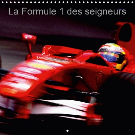 Emprunter LA FORMULE 1 DES SEIGNEURS CALENDRIER MURAL 2018 300 300 MM - LA FORMULE 1 EST UN VERITABLE livre