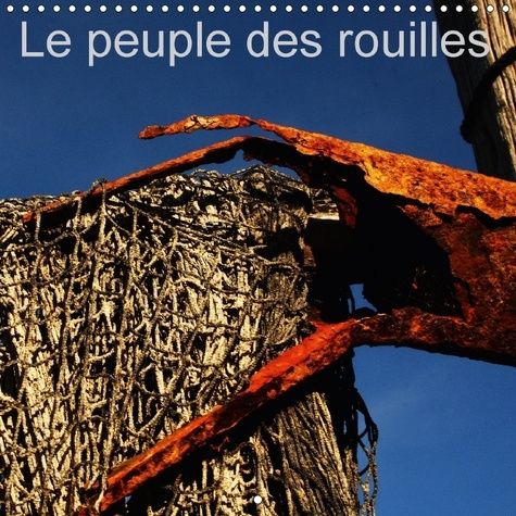 Emprunter LE PEUPLE DES ROUILLES CALENDRIER MURAL 2018 300 300 MM SQUA - COMPOSITION INSOLITE REUNISSAN livre
