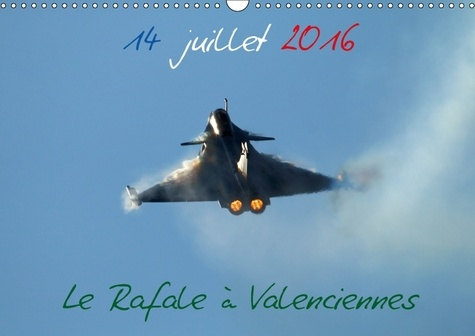 Emprunter 14 JUILLET 2016 LE RAFALE A VALENCIENNES CALENDRIER MURAL 20 - REVIVEZ LE 14 JUILLET 2016 AVE livre