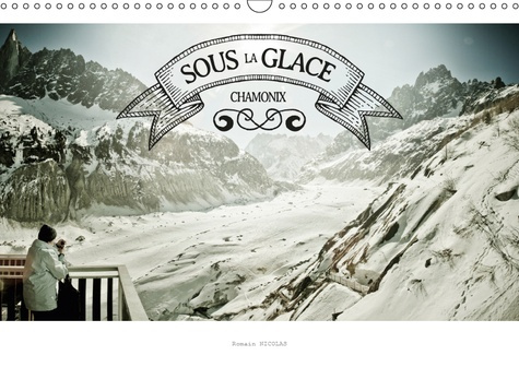 Emprunter SOUS LA GLACE - CHAMONIX (CALENDRIER MURAL 2019 DIN A3 HORIZONTAL) - UNE PROMENADE DANS UNE GROTTE D livre