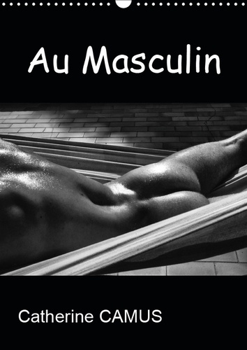 Emprunter AU MASCULIN (CALENDRIER MURAL 2019 DIN A3 VERTICAL) - PHOTOS NOIR & BLANC DE CORPS MASCULINS (CALEND livre