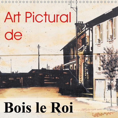 Emprunter ART PICTURAL DE BOIS LE ROI (CALENDRIER MURAL 2019 300 * 300 MM SQUARE) - FRESQUES DE BOIS LE ROI (C livre