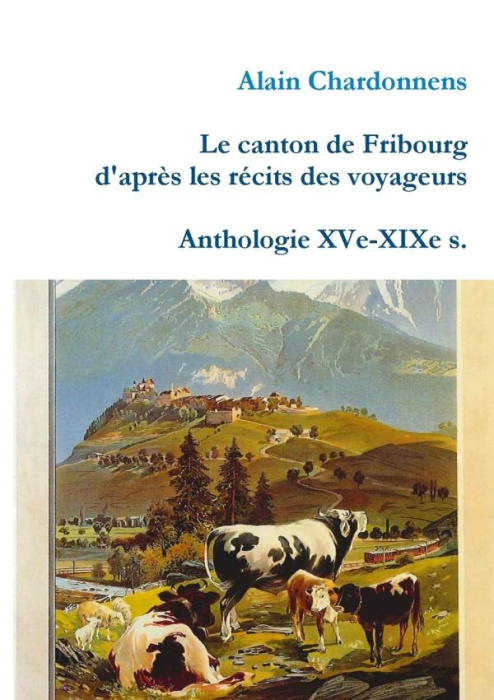 Emprunter LE CANTON DE FRIBOURG D'APRES LES RECITS DES VOYAGEURS. ANTHOLOGIE XVE-XIXE S. livre
