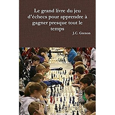 Emprunter Le grand livre du jeu d'échecs pour apprendre à gagner presque tout le temps livre