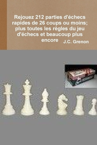 Emprunter Rejouez 212 parties d'echecs rapides de 26 coups ou moins. Plus toutes les regles du jeu d'echecs et livre