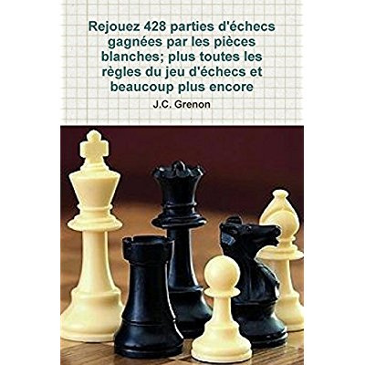 Emprunter Rejouez 428 parties d'echecs gagnees par les pièces blanches. plus toutes les regles du jeu d echecs livre
