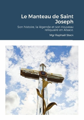 Emprunter Le Manteau de Saint Joseph. Son Histoire, la légende et son nouveau reliquaire en Alsace. livre