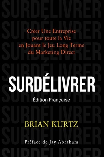 Emprunter SURDÉLIVRER. Créer Une Entreprise pour toute la Vie en Jouant le Jeu Long Terme du Marketing Direct livre
