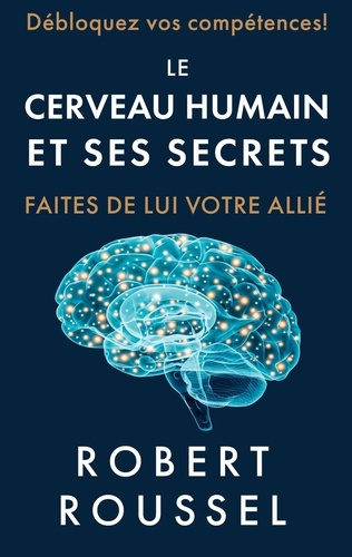 Emprunter LE CERVEAU HUMAIN ET SES SECRETS - FAITES DE LUI VOTRE ALLIE livre