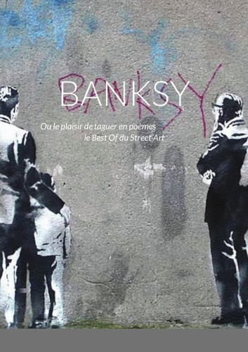 Emprunter Banksy. Ou le plaisir de taguer en poèmes le Best Of du Street Art livre