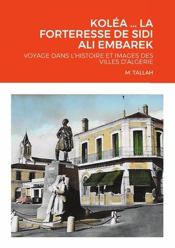 Emprunter KOLÉA ... LA FORTERESSE DE SIDI ALI EMBAREK. Voyage dans l'histoire et images des villes d'algerie livre