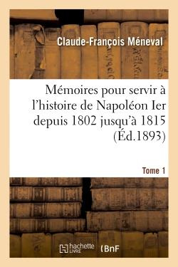 Emprunter MEMOIRES POUR SERVIR A L'HISTOIRE DE NAPOLEON IER DEPUIS 1802 JUSQU'A 1815. TOME 1 livre